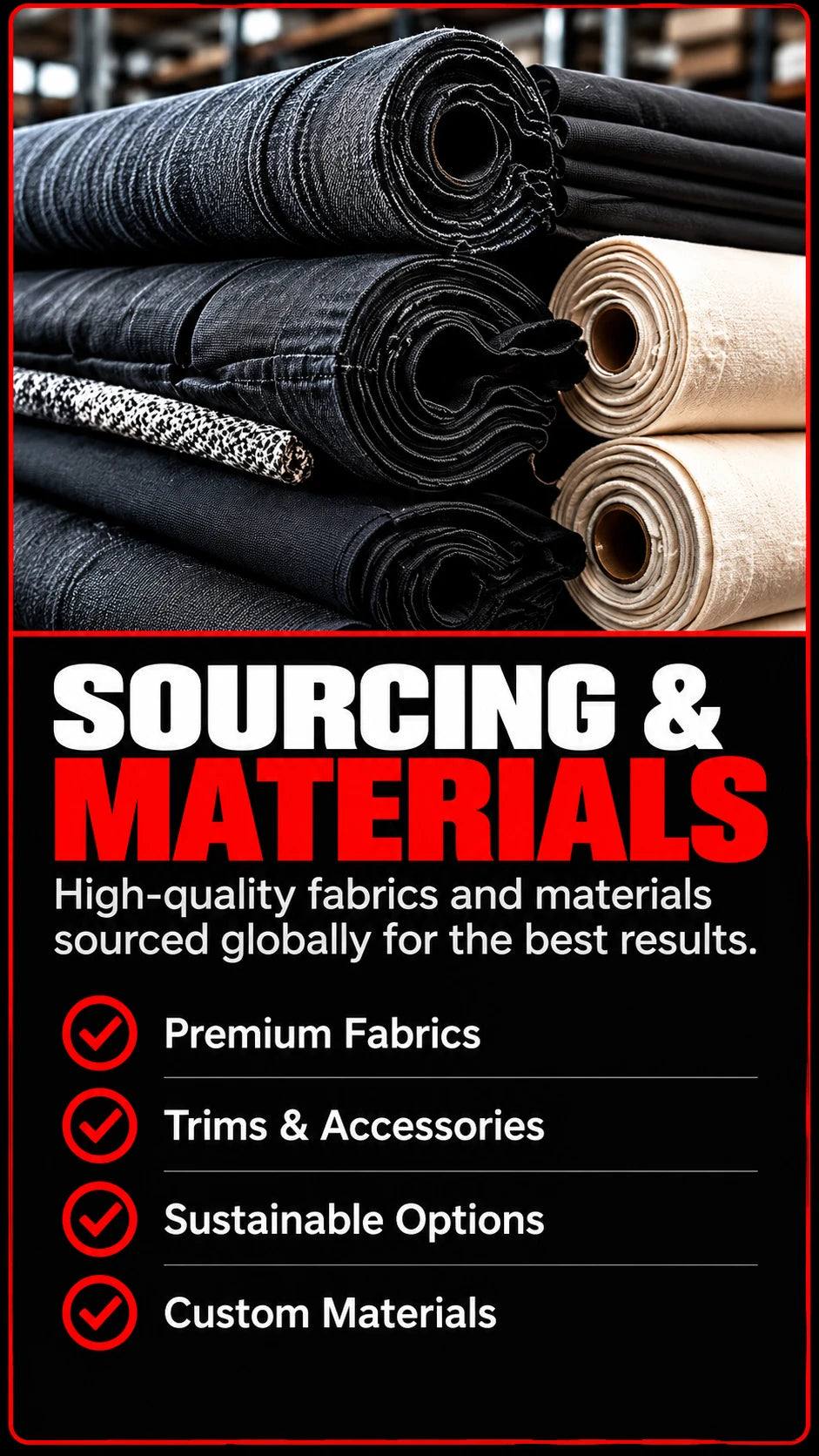 Sourcing and materials: high-quality fabrics and materials sourced globally. Premium fabrics, trims and accessories, sustainable options and custom materials.