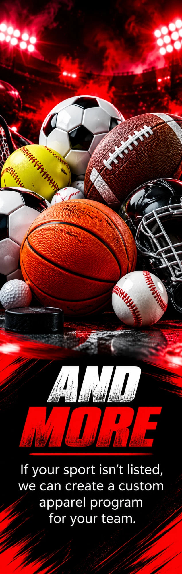 And More — If your sport isn't listed, we can create a custom apparel program for your team.